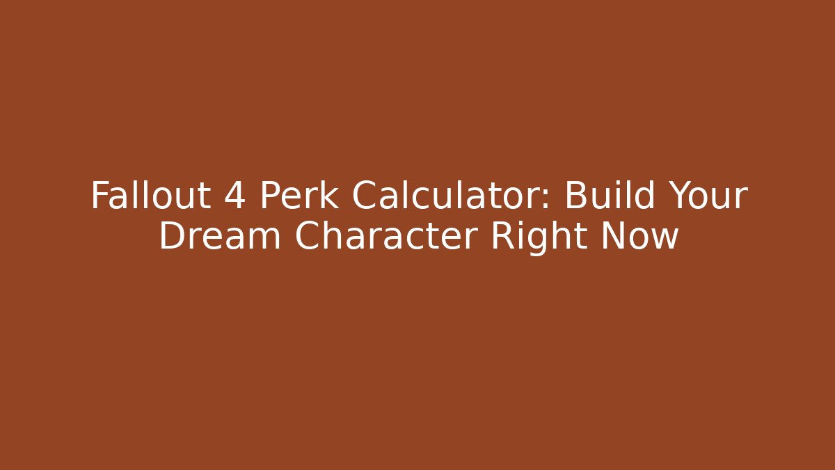 Fallout 4 Perk Calculator: Build Your Dream Character Right Now