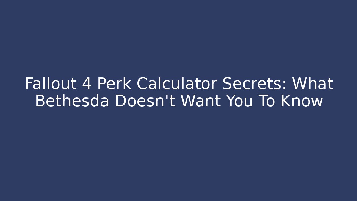 Fallout 4 Perk Calculator Secrets: What Bethesda Doesn't Want You To Know - Celivion