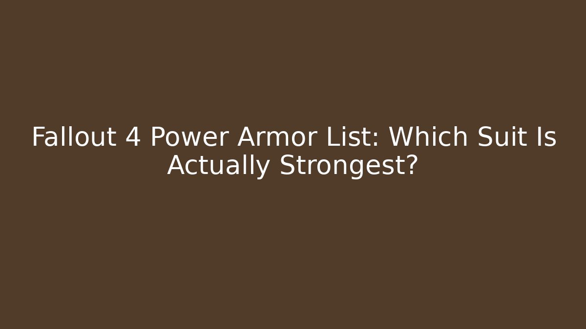 Fallout 4 Power Armor List: Which Suit Is Actually Strongest?
