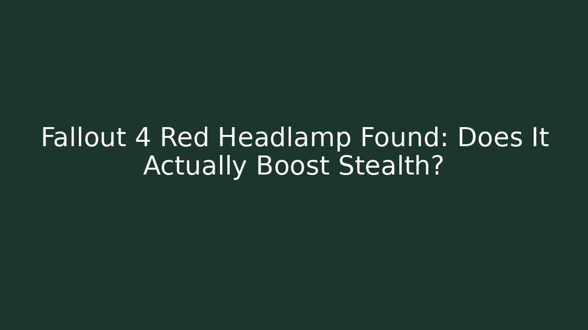 Fallout 4 Red Headlamp Found: Does It Actually Boost Stealth?