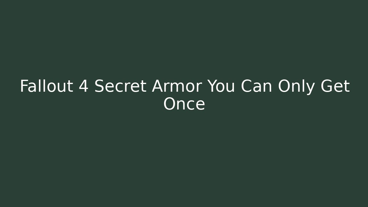 Fallout 4 Secret Armor You Can Only Get Once