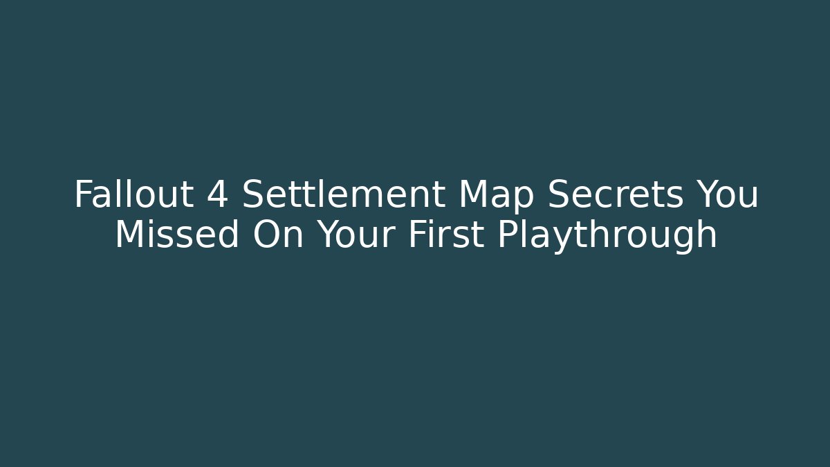 Fallout 4 Settlement Map Secrets You Missed On Your First Playthrough - Celivion