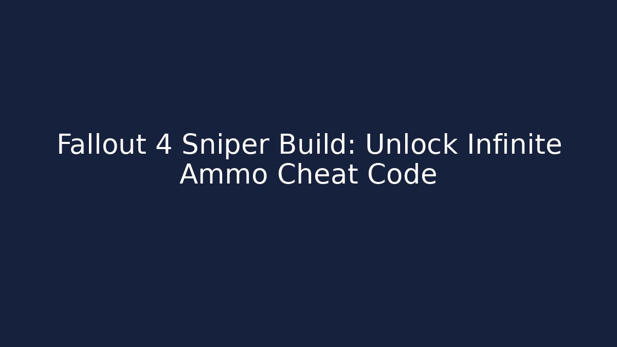 Fallout 4 Sniper Build: Unlock Infinite Ammo Cheat Code - Celivion