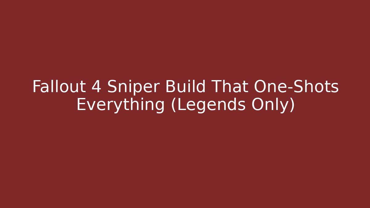 Fallout 4 Sniper Build That One-Shots Everything (Legends Only) - Celivion