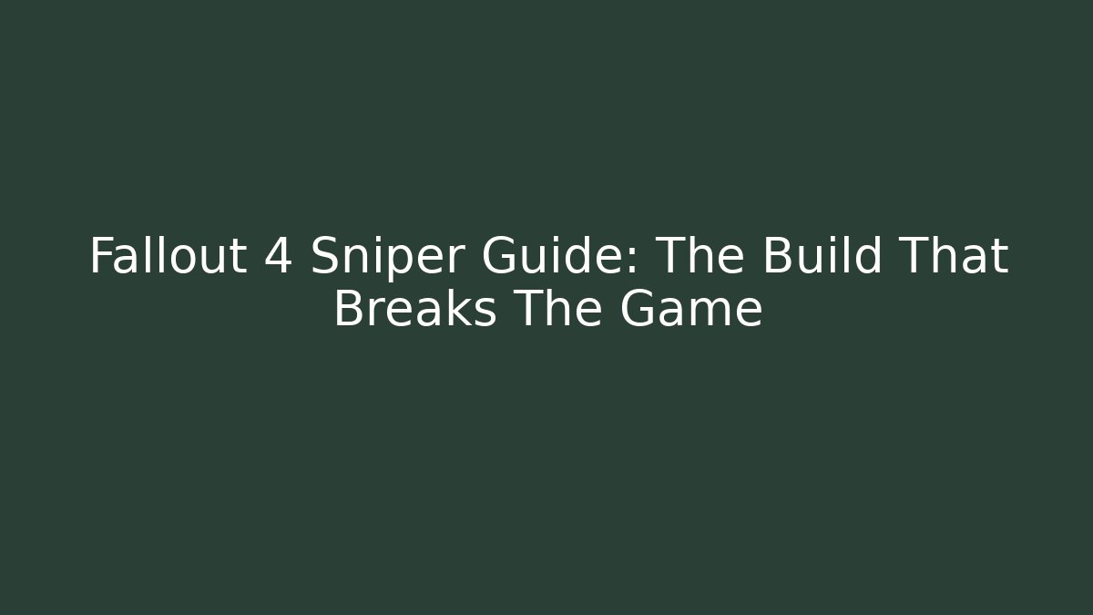 Fallout 4 Sniper Guide: The Build That Breaks The Game