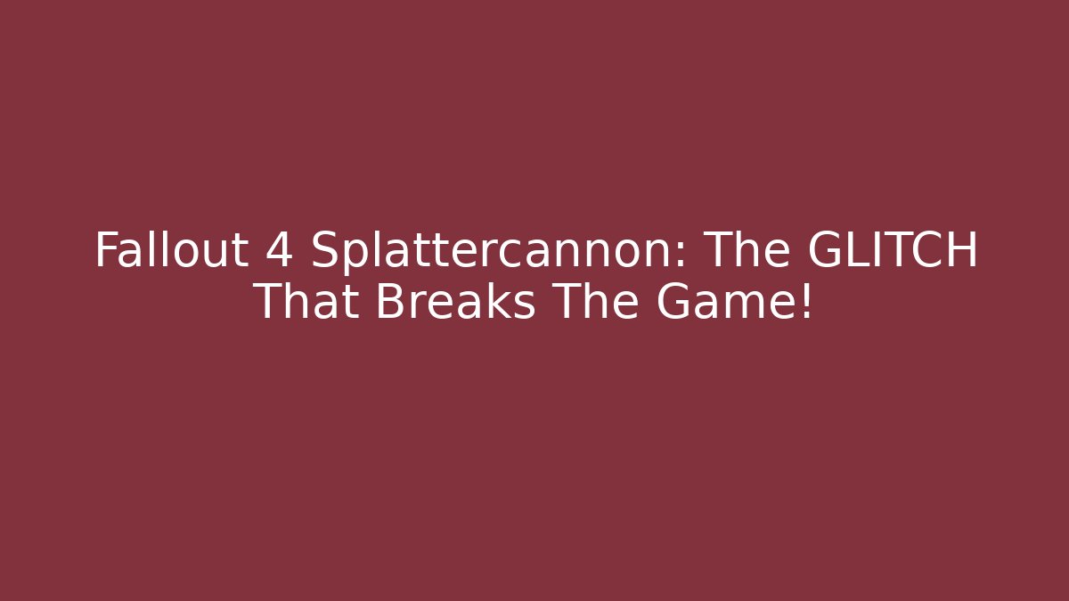 Fallout 4 Splattercannon: The GLITCH That Breaks The Game! - Celivion