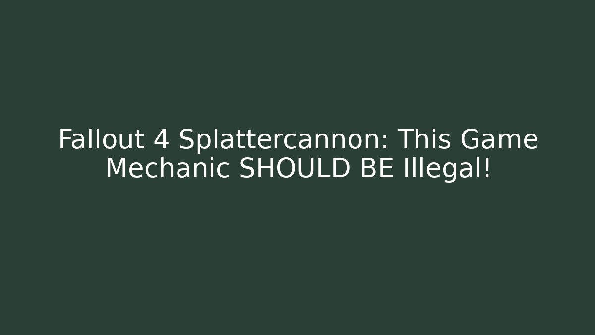Fallout 4 Splattercannon: This Game Mechanic SHOULD BE Illegal!