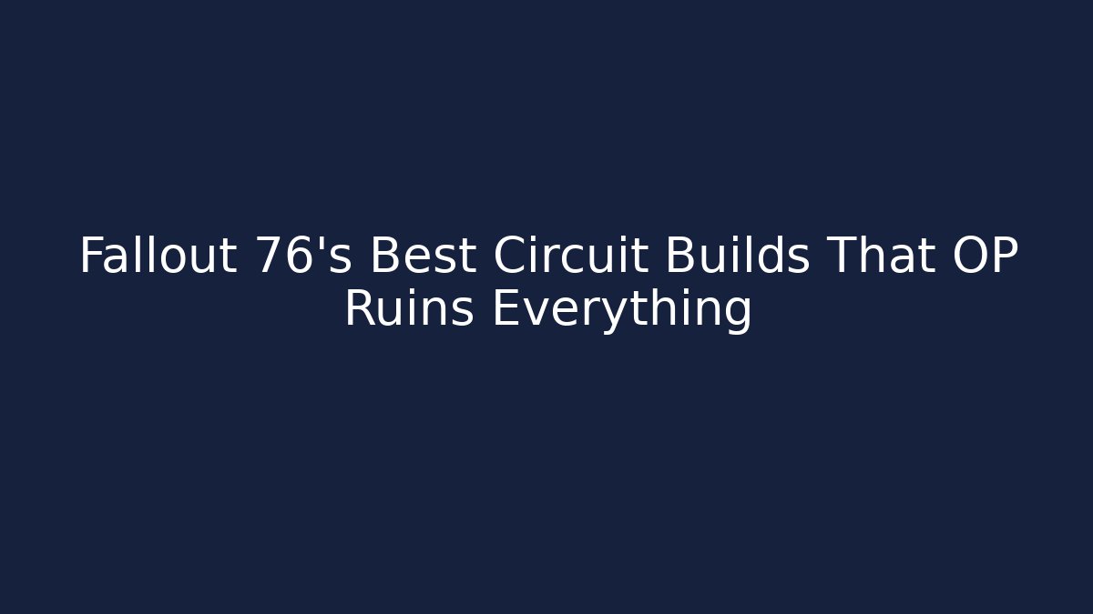 Fallout 76's Best Circuit Builds That OP Ruins Everything