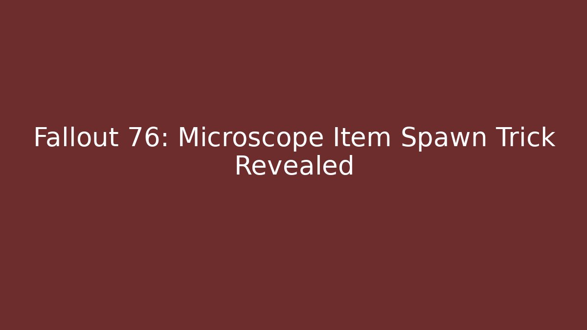 Fallout 76: Microscope Item Spawn Trick Revealed