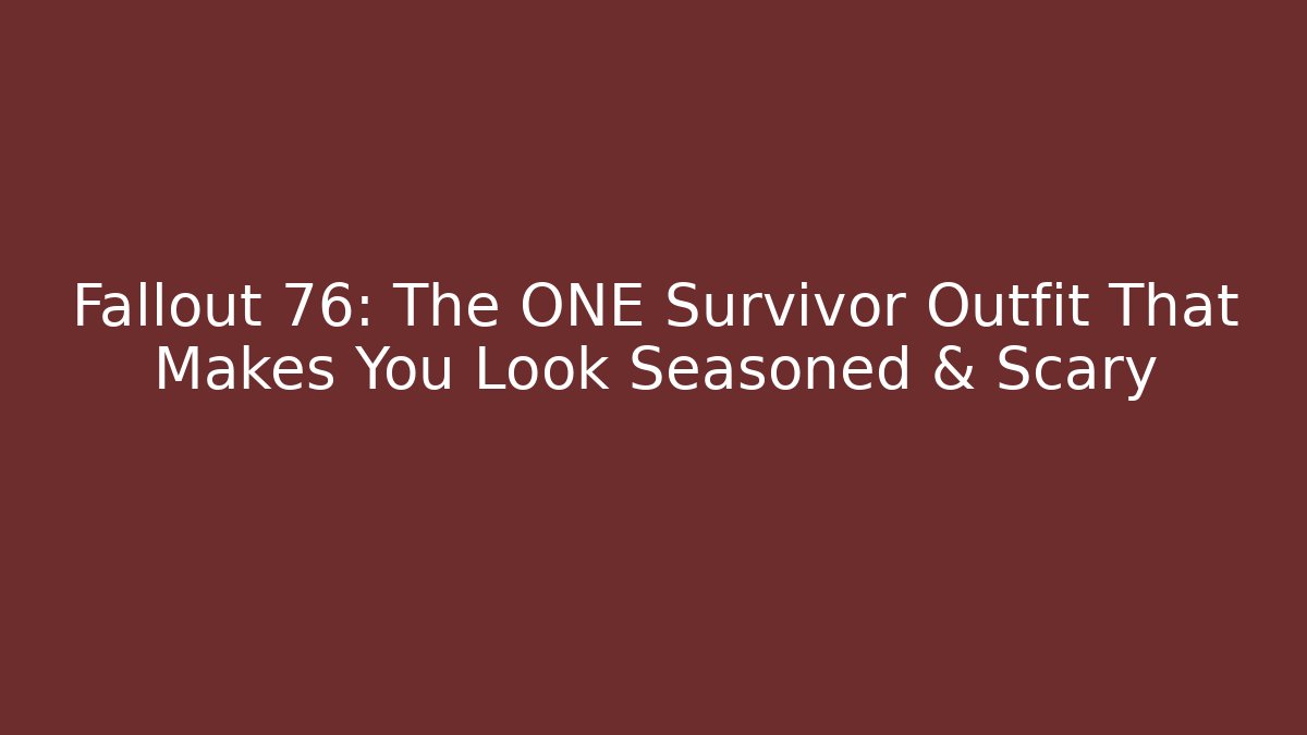 Fallout 76: The ONE Survivor Outfit That Makes You Look Seasoned & Scary