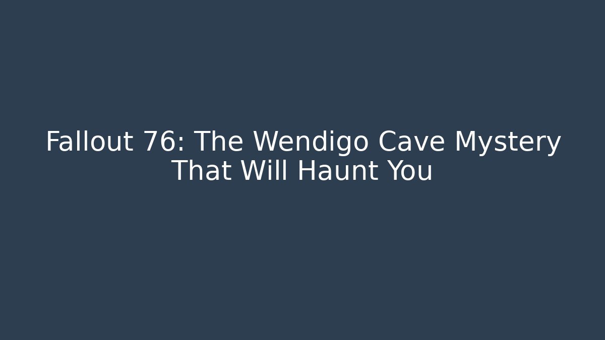 Fallout 76: The Wendigo Cave Mystery That Will Haunt You