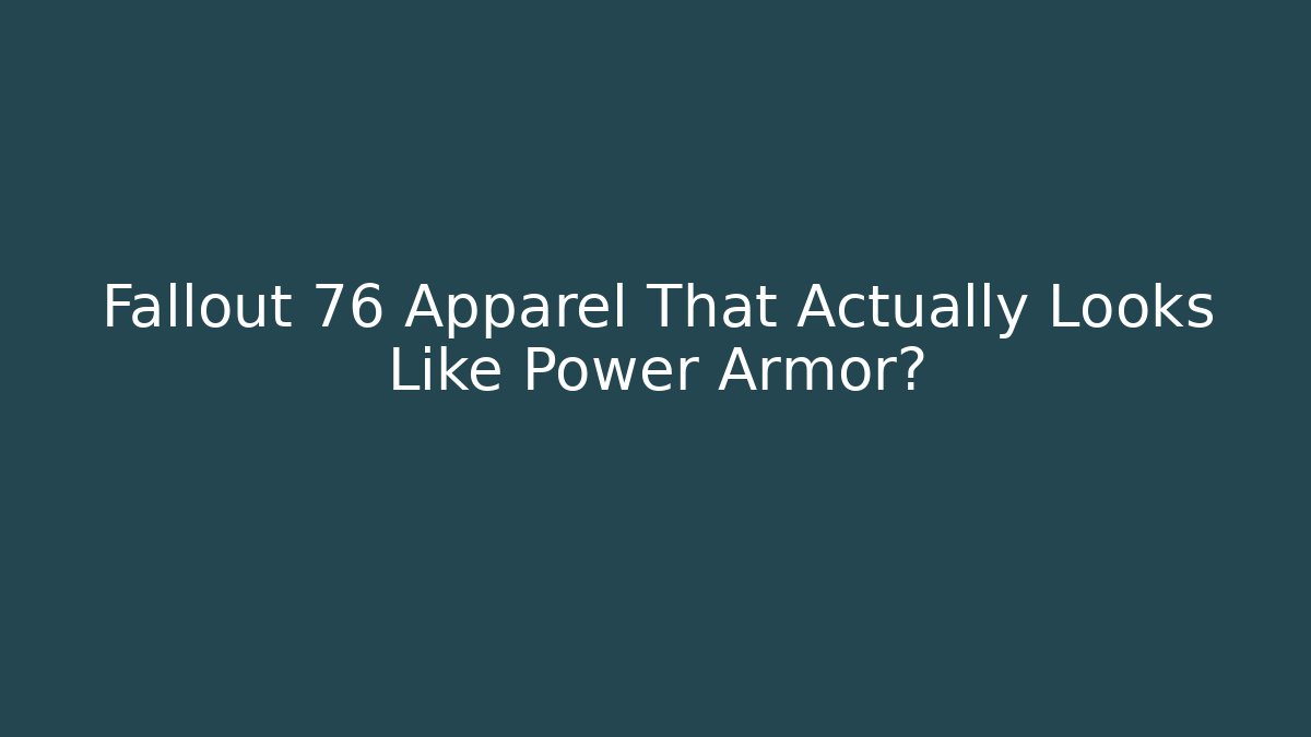 Fallout 76 Apparel That Actually Looks Like Power Armor?