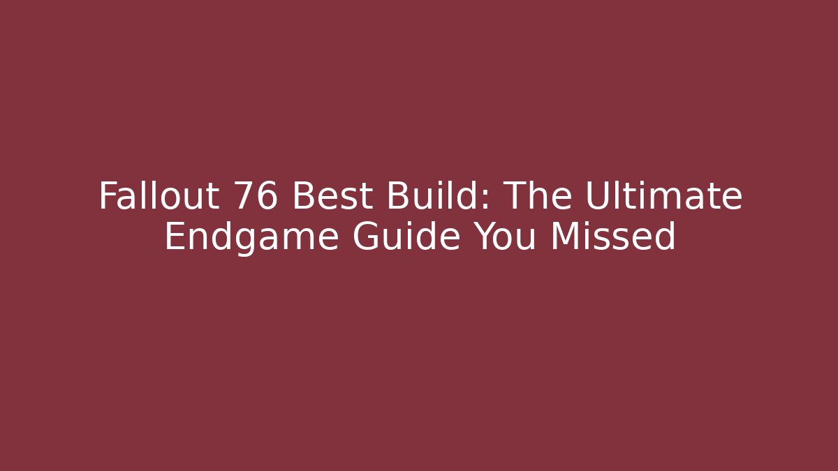 Fallout 76 Best Build: The Ultimate Endgame Guide You Missed