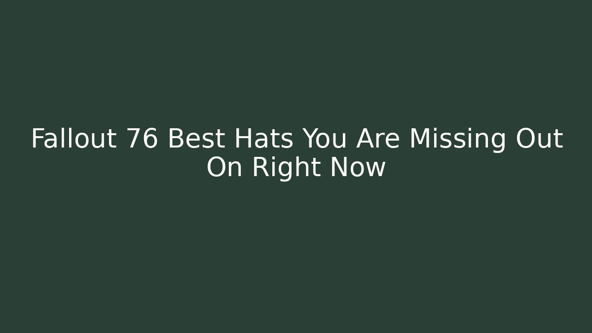 Fallout 76 Best Hats You Are Missing Out On Right Now