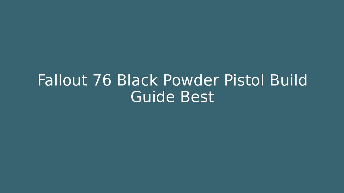 Fallout 76 Black Powder Pistol Build Guide Best - Celivion