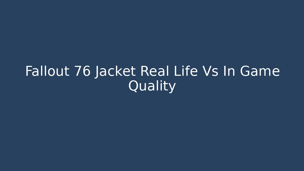 Fallout 76 Jacket Real Life Vs In Game Quality