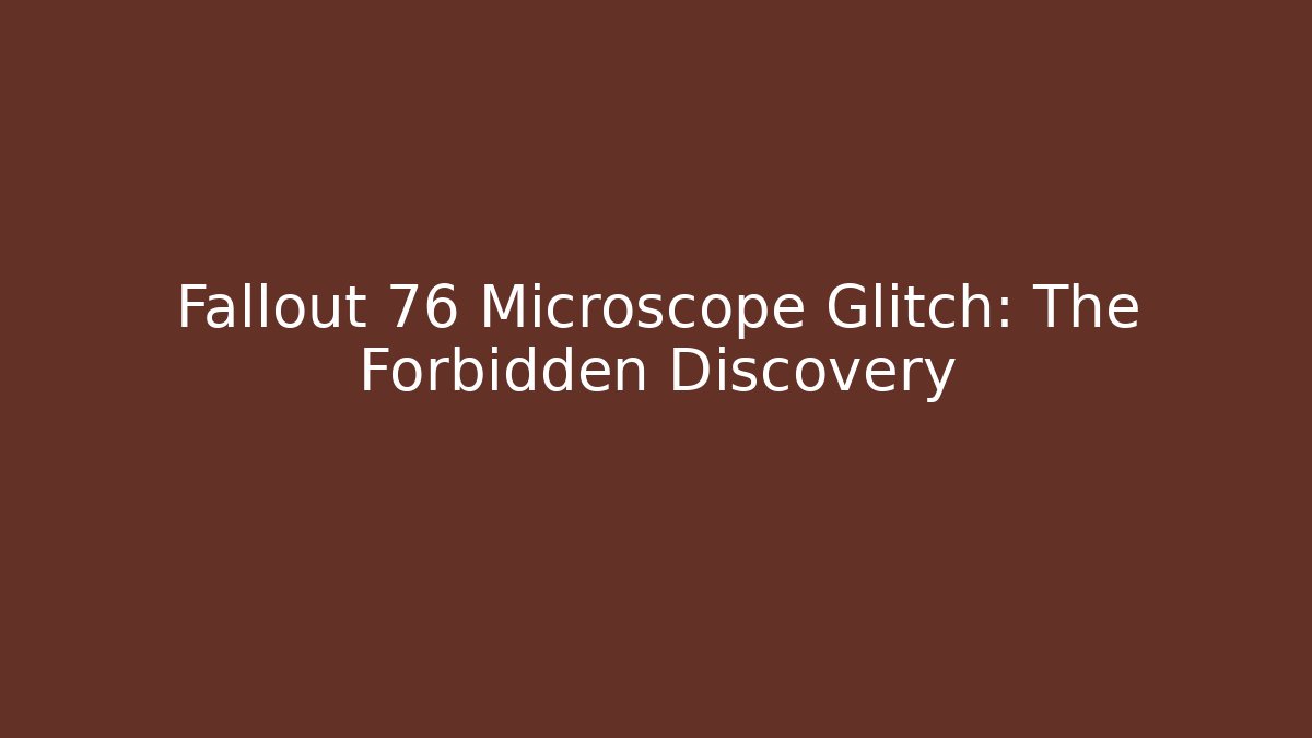 Fallout 76 Microscope Glitch: The Forbidden Discovery