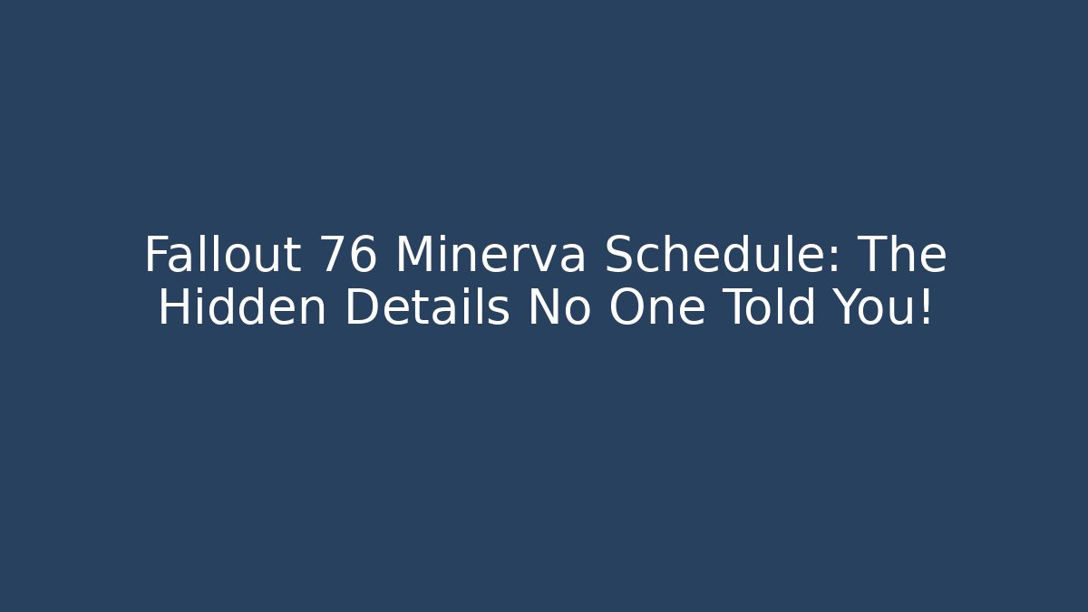 Fallout 76 Minerva Schedule: The Hidden Details No One Told You!