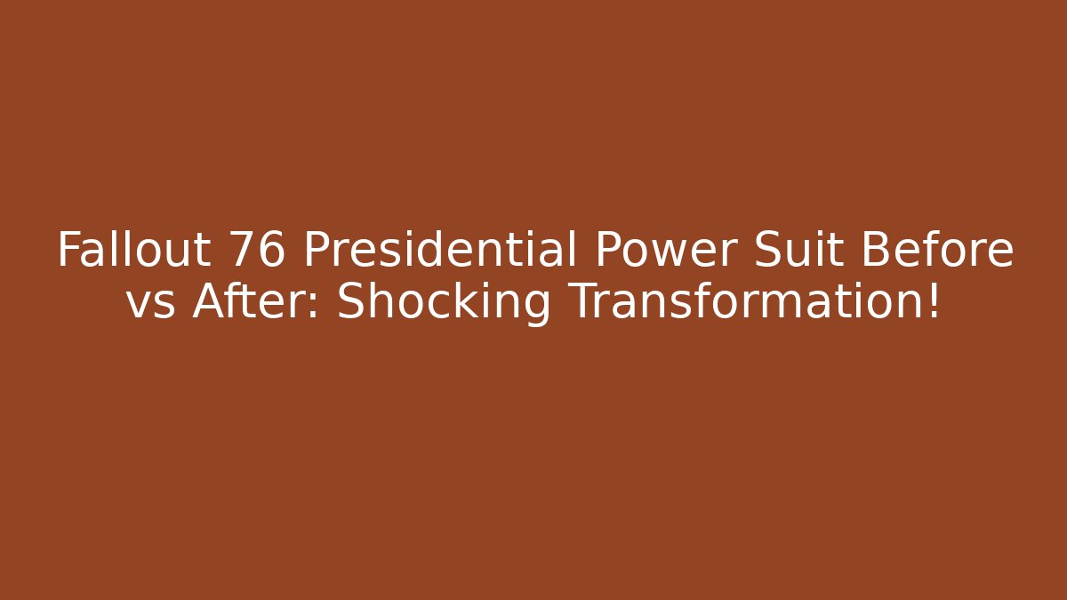 Fallout 76 Presidential Power Suit Before vs After: Shocking Transformation!