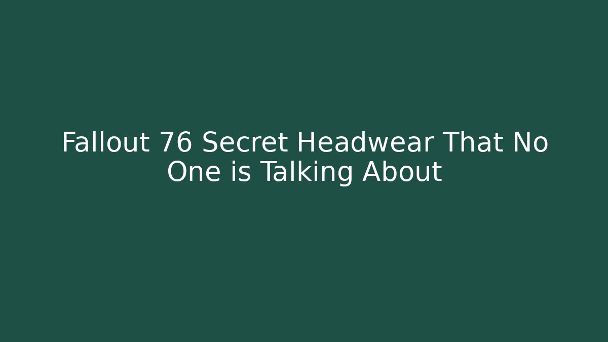 Fallout 76 Secret Headwear That No One is Talking About