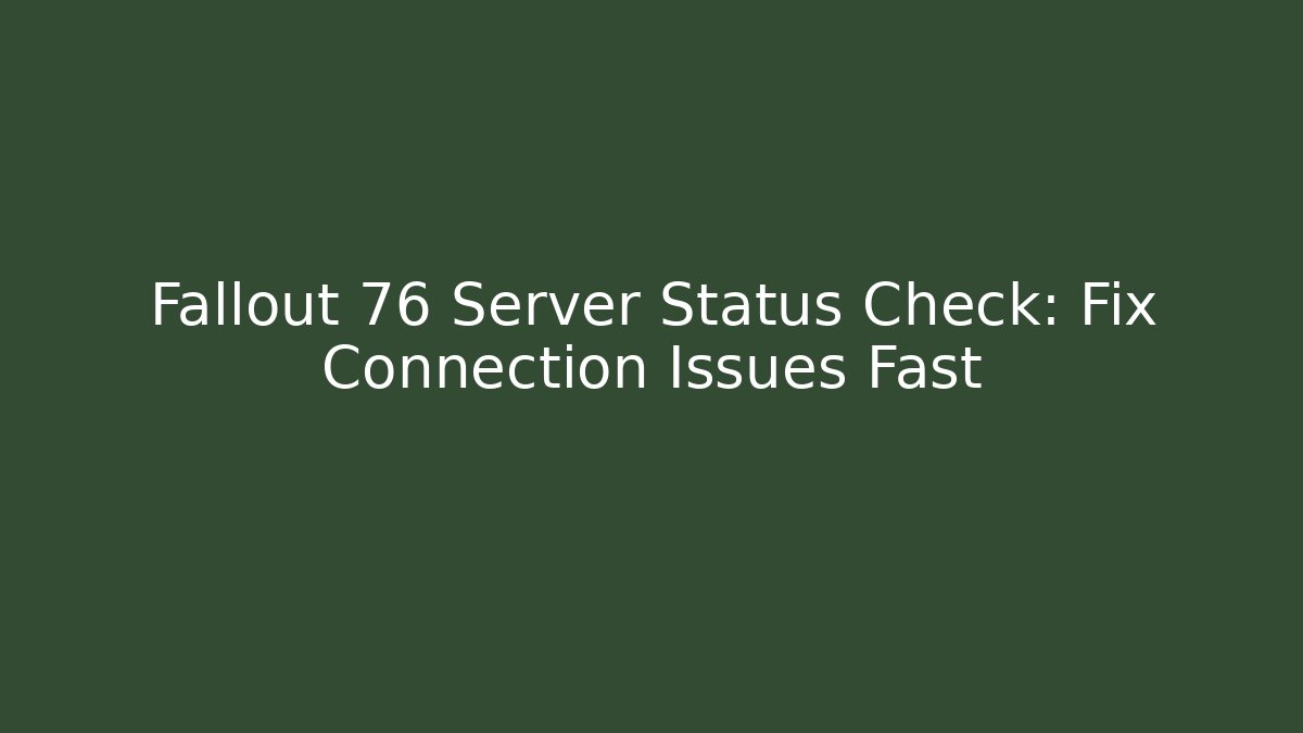 Fallout 76 Server Status Check: Fix Connection Issues Fast
