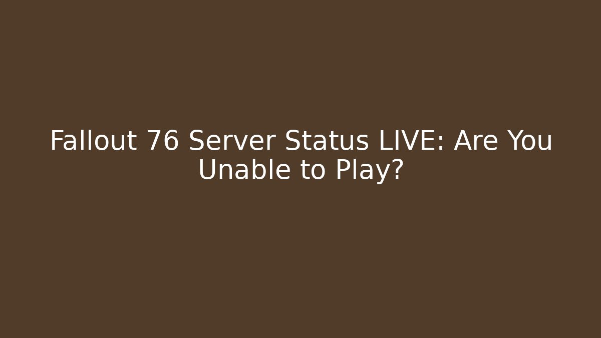 Fallout 76 Server Status LIVE: Are You Unable to Play?