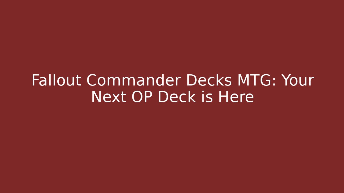 Fallout Commander Decks MTG: Your Next OP Deck is Here
