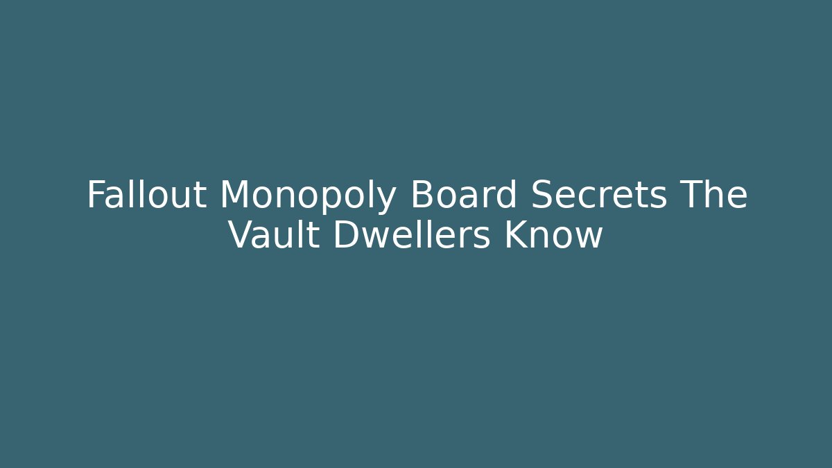 Fallout Monopoly Board Secrets The Vault Dwellers Know