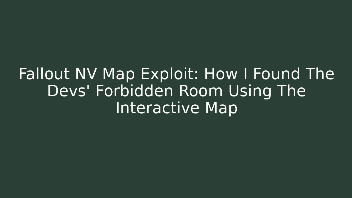 Fallout NV Map Exploit: How I Found The Devs' Forbidden Room Using The Interactive Map