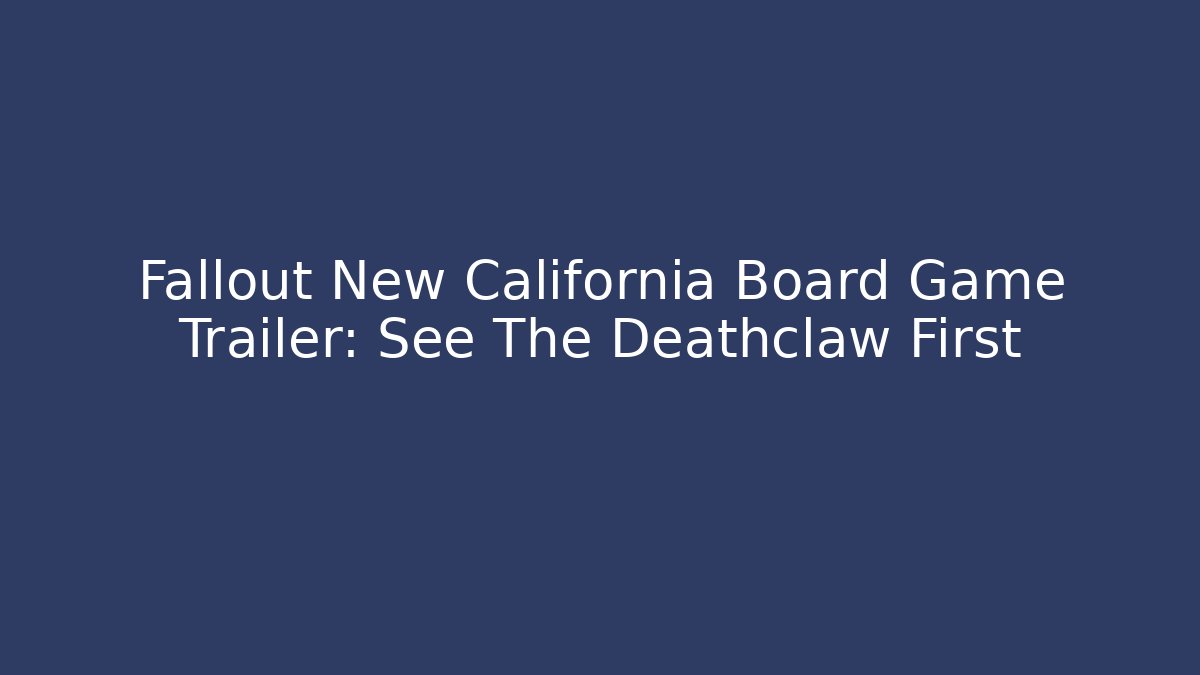 Fallout New California Board Game Trailer: See The Deathclaw First
