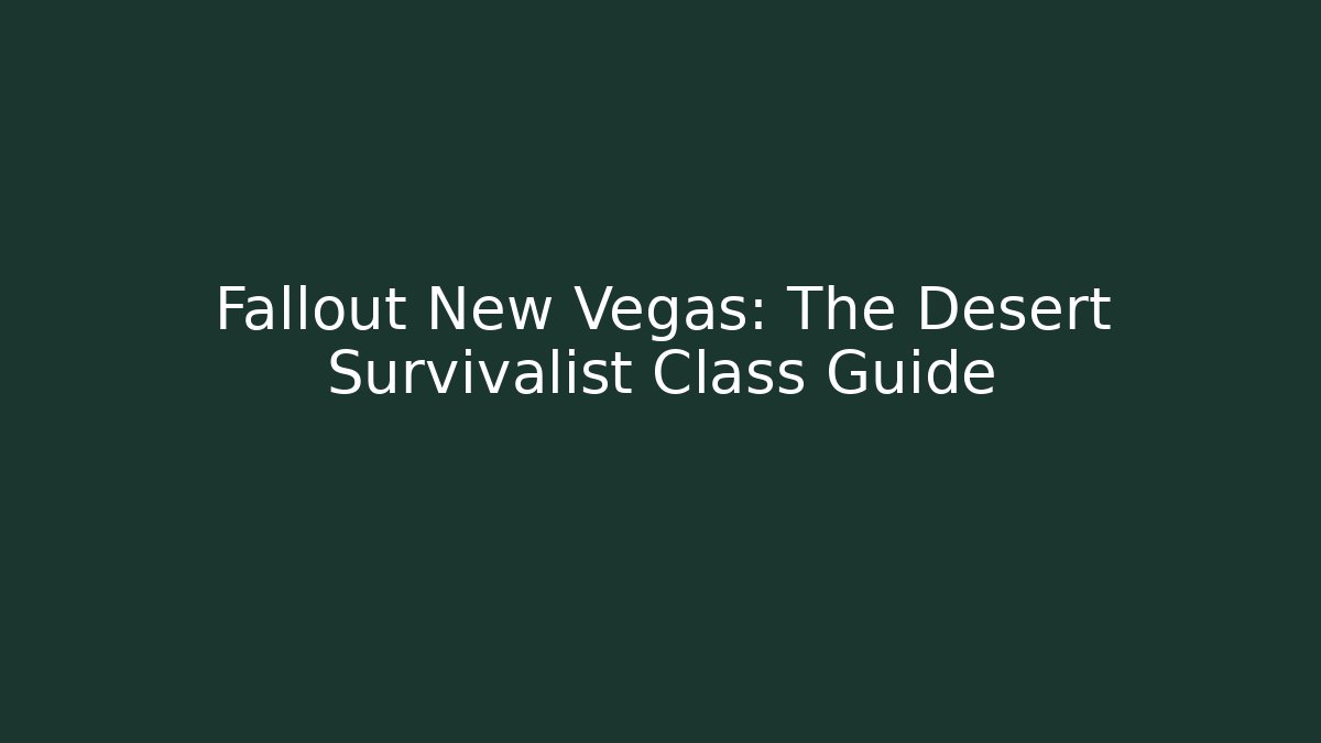 Fallout New Vegas: The Desert Survivalist Class Guide