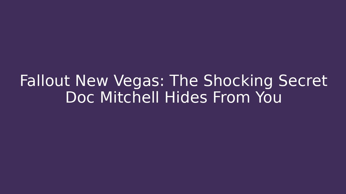 Fallout New Vegas: The Shocking Secret Doc Mitchell Hides From You