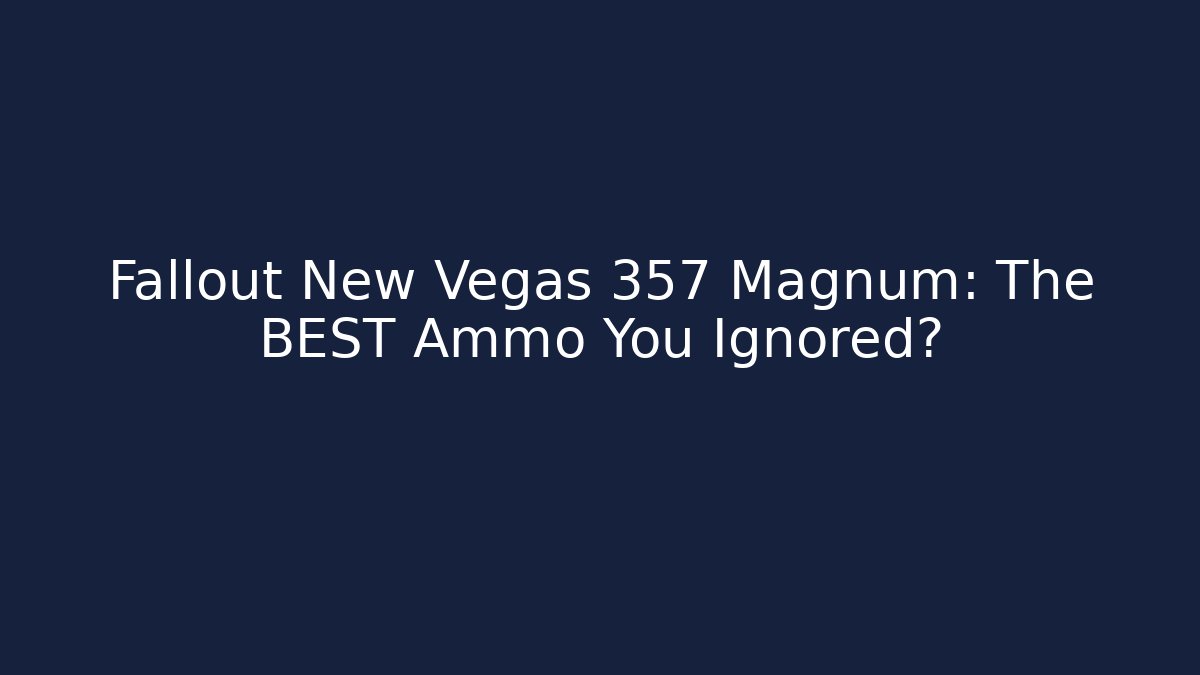 Fallout New Vegas 357 Magnum: The BEST Ammo You Ignored?