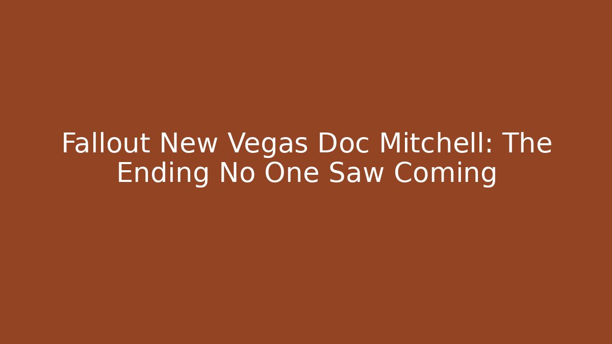 Fallout New Vegas Doc Mitchell: The Ending No One Saw Coming