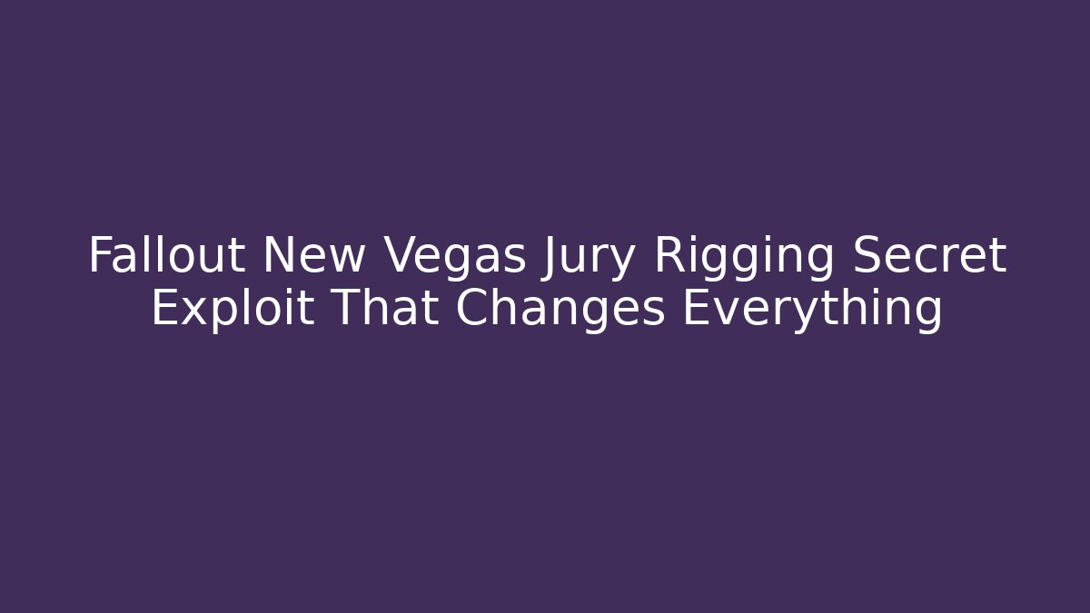 Fallout New Vegas Jury Rigging Secret Exploit That Changes Everything - Celivion
