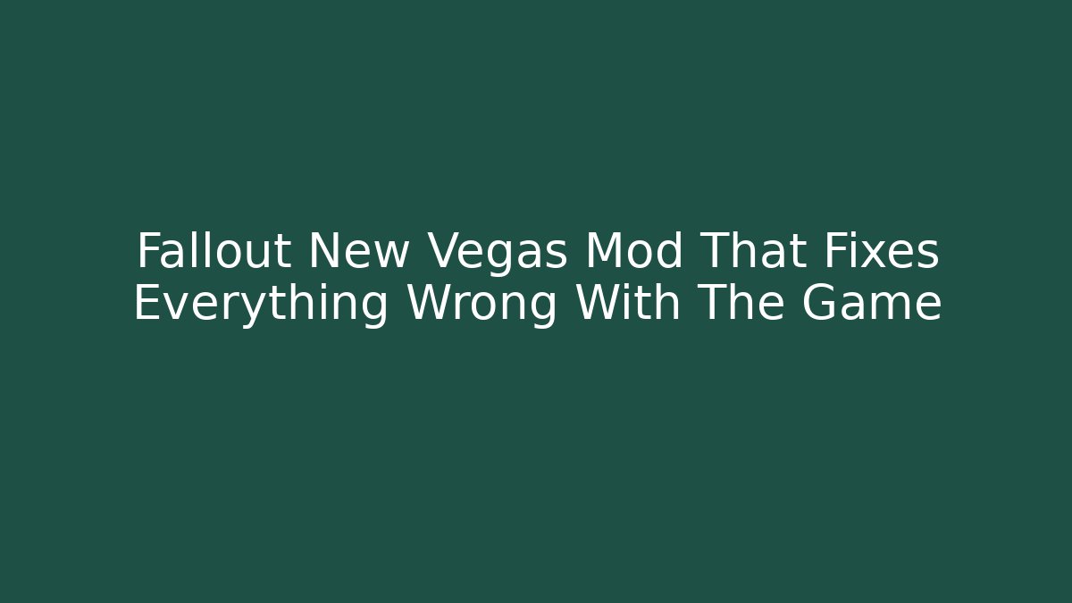 Fallout New Vegas Mod That Fixes Everything Wrong With The Game