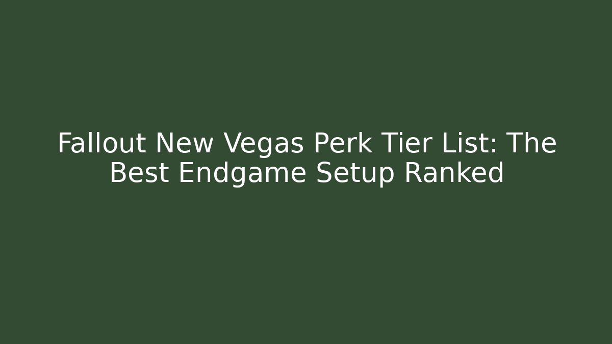 Fallout New Vegas Perk Tier List: The Best Endgame Setup Ranked