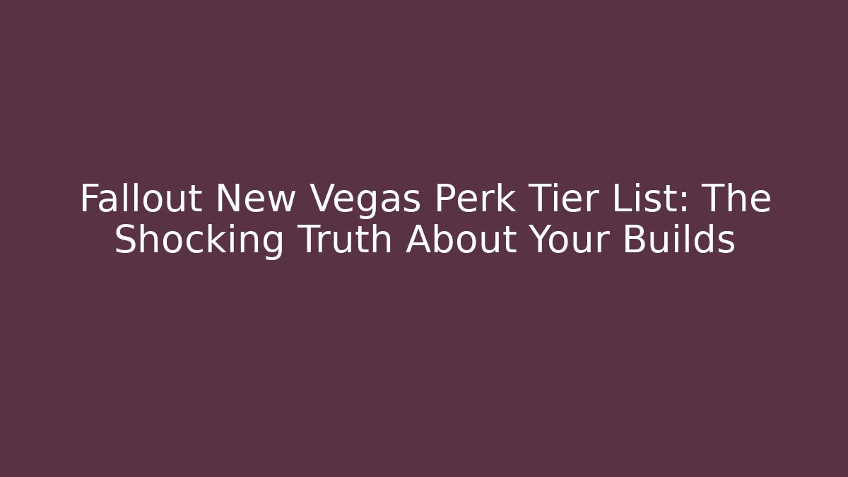 Fallout New Vegas Perk Tier List: The Shocking Truth About Your Builds