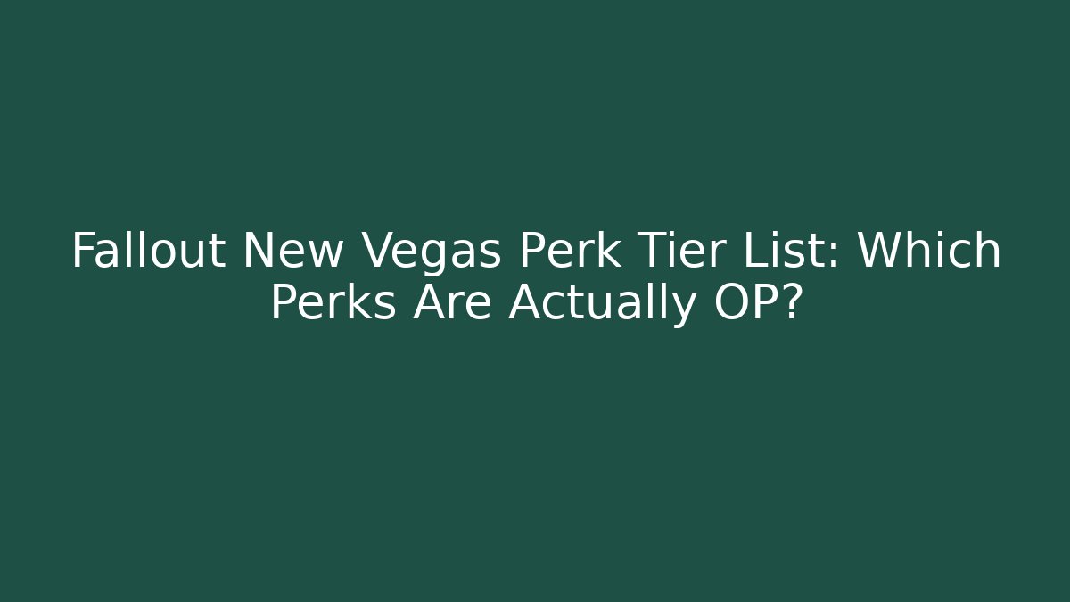 Fallout New Vegas Perk Tier List: Which Perks Are Actually OP? - Celivion