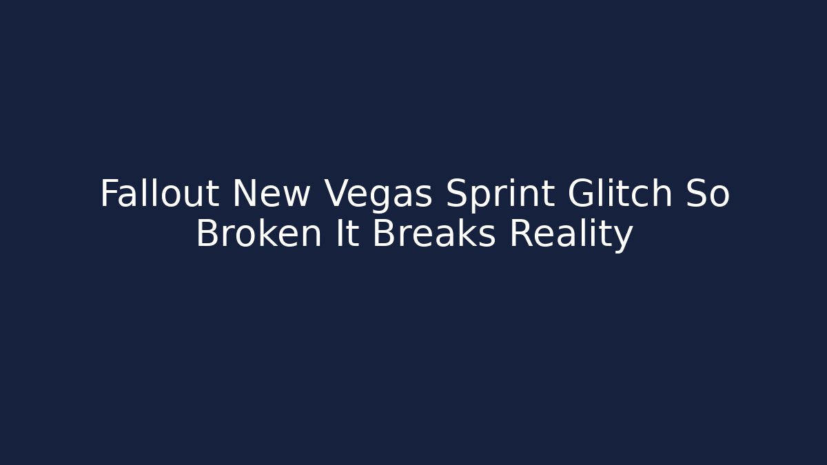 Fallout New Vegas Sprint Glitch So Broken It Breaks Reality