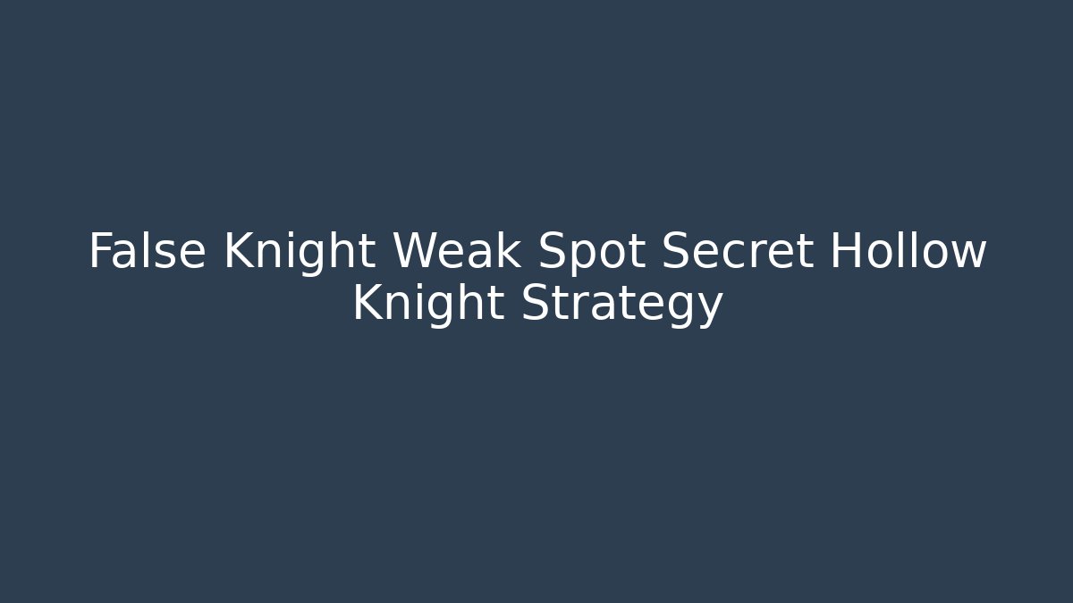 False Knight Weak Spot Secret Hollow Knight Strategy
