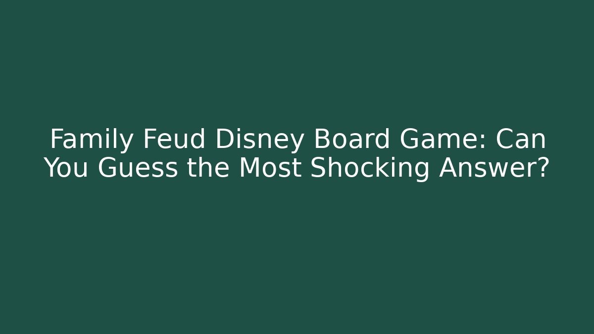 Family Feud Disney Board Game: Can You Guess the Most Shocking Answer?