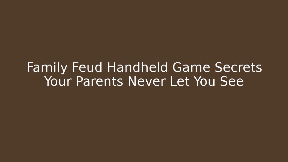 Family Feud Handheld Game Secrets Your Parents Never Let You See