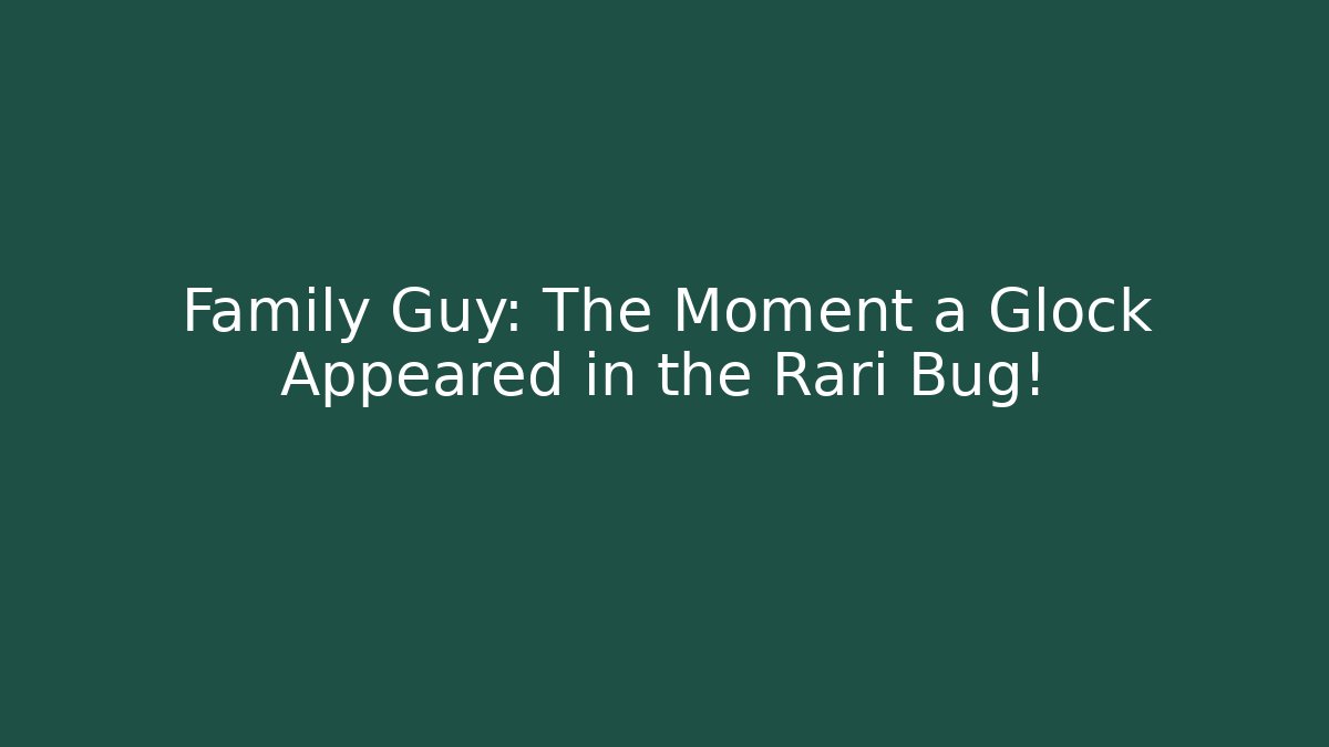 Family Guy: The Moment a Glock Appeared in the Rari Bug!