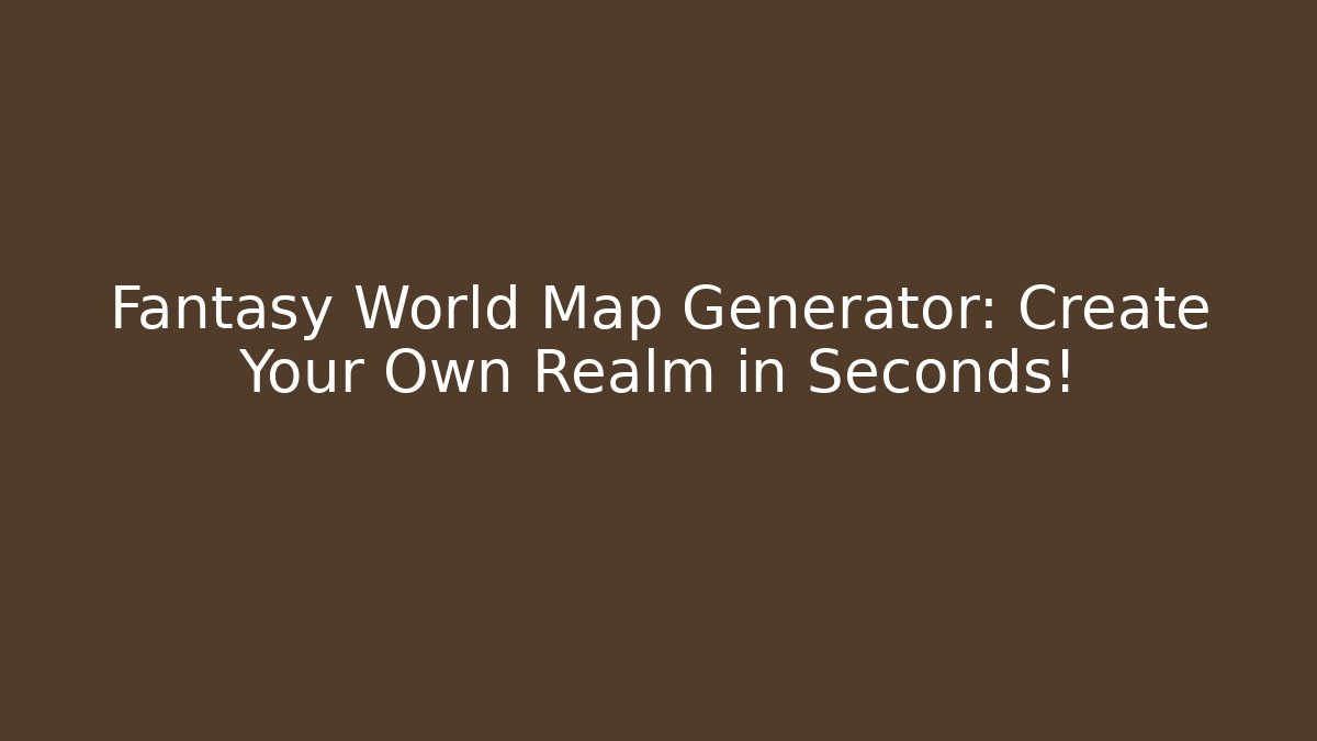 Fantasy World Map Generator: Create Your Own Realm in Seconds! - Celivion