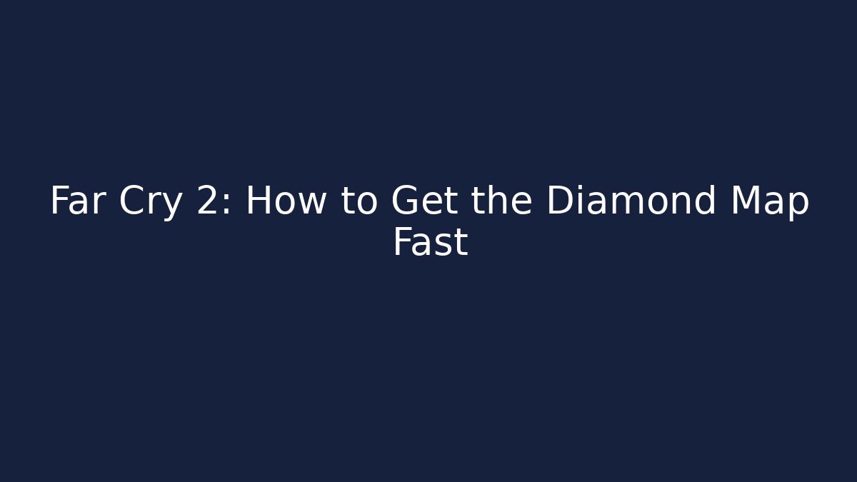 Far Cry 2: How to Get the Diamond Map Fast