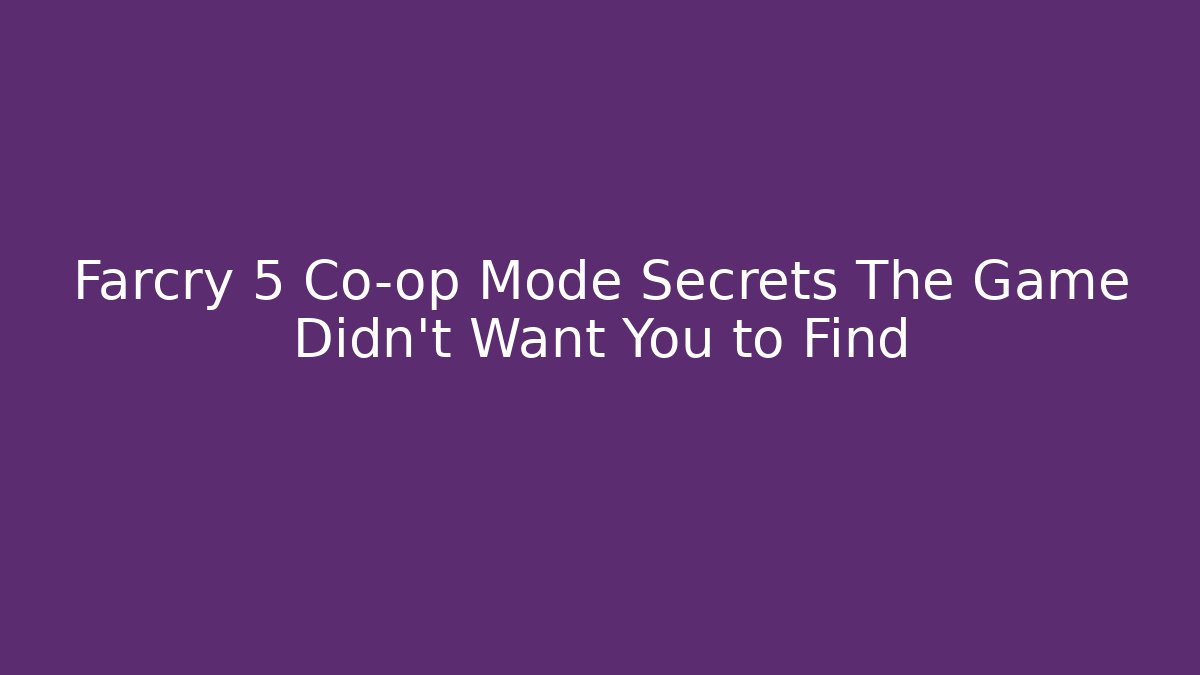 Farcry 5 Co-op Mode Secrets The Game Didn't Want You to Find