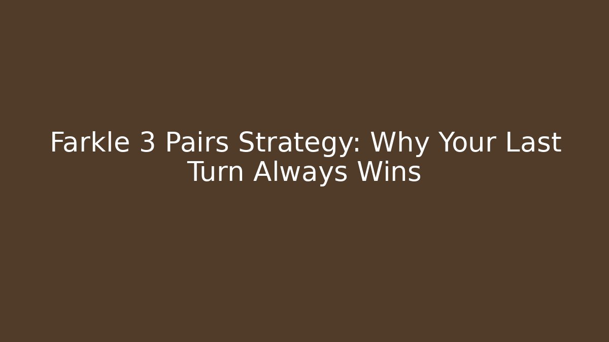 Farkle 3 Pairs Strategy: Why Your Last Turn Always Wins