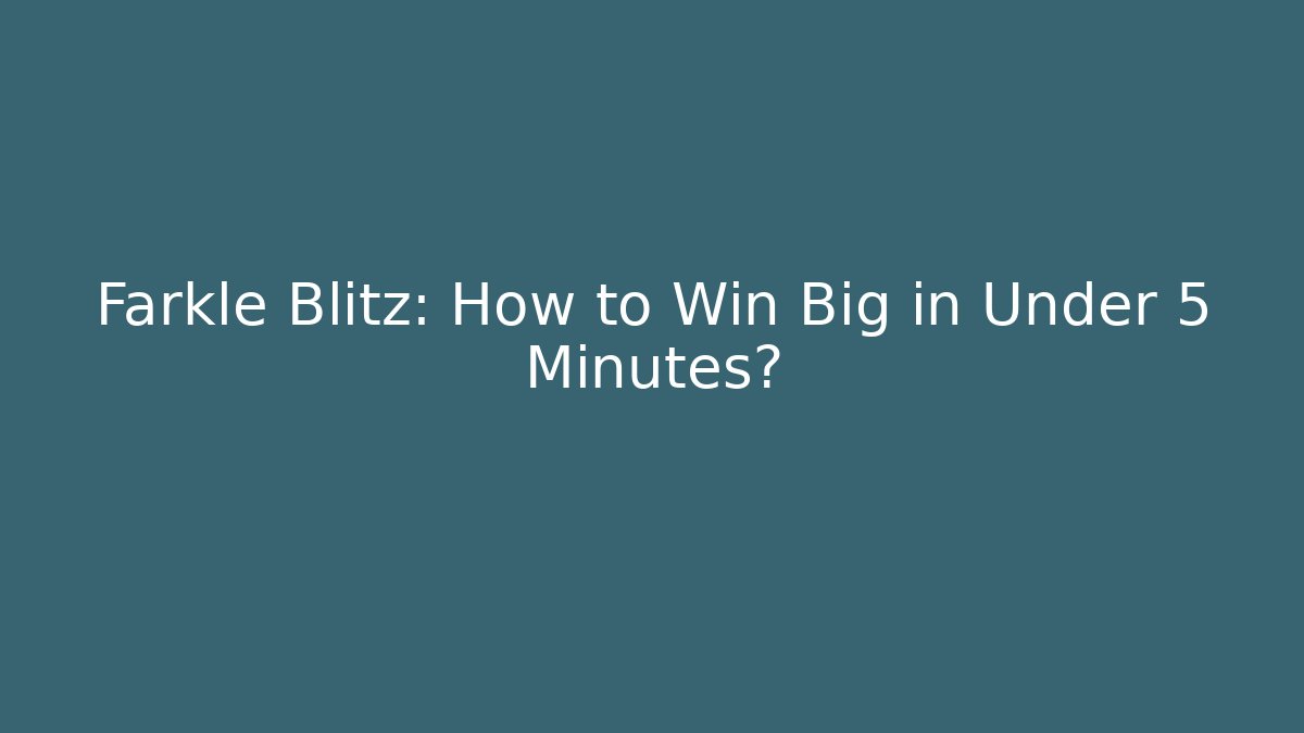 Farkle Blitz: How to Win Big in Under 5 Minutes?