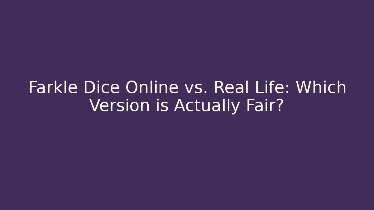 Farkle Dice Online vs. Real Life: Which Version is Actually Fair?